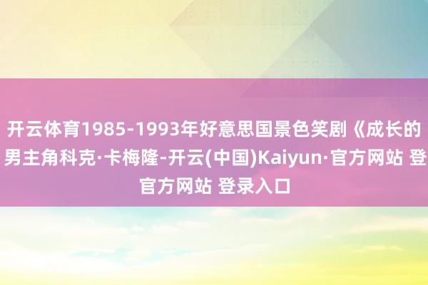 开云体育1985-1993年好意思国景色笑剧《成长的打扰》男主角科克·卡梅隆-开云(中国)Kaiyun·官方网站 登录入口